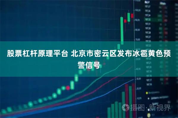 股票杠杆原理平台 北京市密云区发布冰雹黄色预警信号